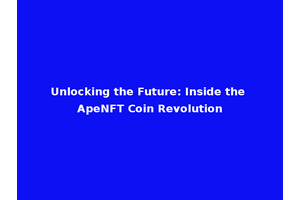 Unlocking the Future: Inside the ApeNFT Coin Revolution