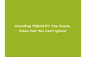 Unveiling TRB/USDT: The Oracle Token Pair You Can't Ignore