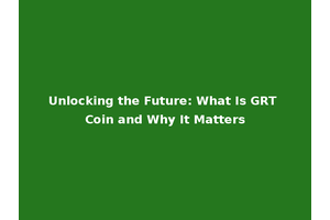 Unlocking the Future: What Is GRT Coin and Why It Matters