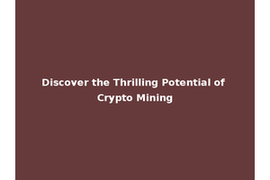 Discover the Thrilling Potential of Crypto Mining