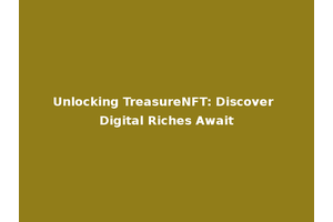 Unlocking TreasureNFT: Discover Digital Riches Await