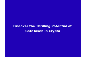 Discover the Thrilling Potential of GateToken in Crypto