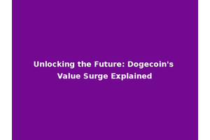 Unlocking the Future: Dogecoin's Value Surge Explained
