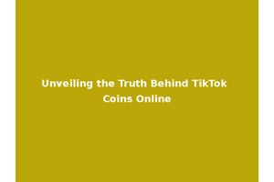 Unveiling the Truth Behind TikTok Coins Online