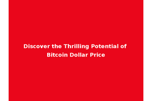 Discover the Thrilling Potential of Bitcoin Dollar Price