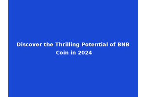 Discover the Thrilling Potential of BNB Coin in 2024