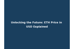 Unlocking the Future: ETH Price in USD Explained