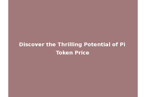 Discover the Thrilling Potential of Pi Token Price