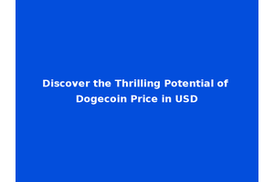 Discover the Thrilling Potential of Dogecoin Price in USD