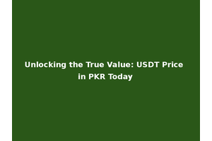 Unlocking the True Value: USDT Price in PKR Today