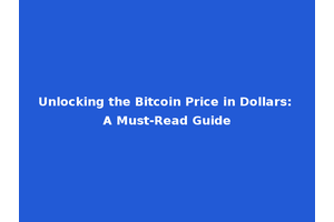 Unlocking the Bitcoin Price in Dollars: A Must-Read Guide