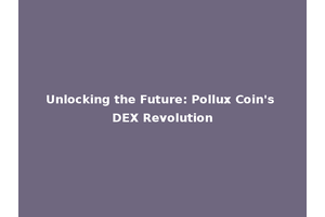 Unlocking the Future: Pollux Coin's DEX Revolution