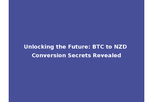 Unlocking the Future: BTC to NZD Conversion Secrets Revealed