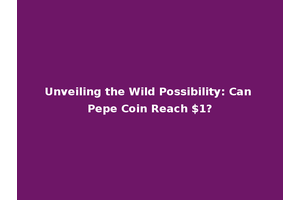 Unveiling the Wild Possibility: Can Pepe Coin Reach $1?