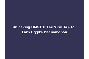 Unlocking HMSTR: The Viral Tap-to-Earn Crypto Phenomenon