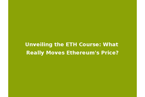 Unveiling the ETH Course: What Really Moves Ethereum's Price?