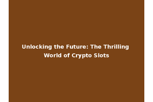 Unlocking the Future: The Thrilling World of Crypto Slots