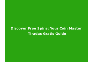 Discover Free Spins: Your Coin Master Tiradas Gratis Guide
