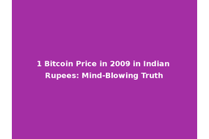1 Bitcoin Price in 2009 in Indian Rupees: Mind-Blowing Truth