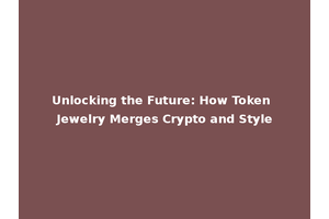 Unlocking the Future: How Token Jewelry Merges Crypto and Style