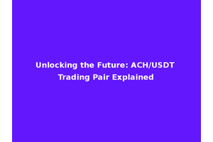 Unlocking the Future: ACH/USDT Trading Pair Explained