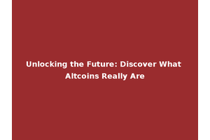 Unlocking the Future: Discover What Altcoins Really Are