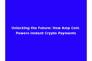Unlocking the Future: How Amp Coin Powers Instant Crypto Payments