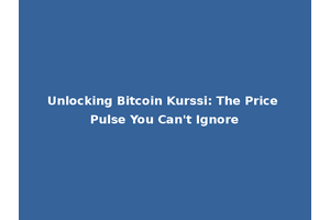 Unlocking Bitcoin Kurssi: The Price Pulse You Can't Ignore