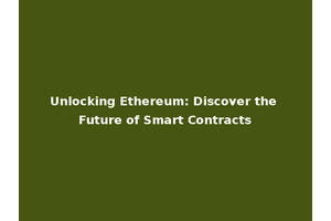 Unlocking Ethereum: Discover the Future of Smart Contracts