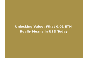 Unlocking Value: What 0.01 ETH Really Means in USD Today