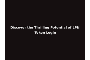 Discover the Thrilling Potential of LPN Token Login