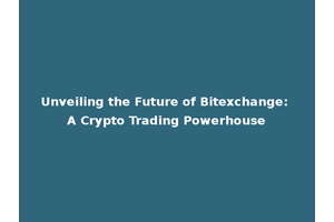 Unveiling the Future of Bitexchange: A Crypto Trading Powerhouse