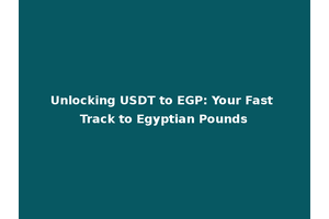Unlocking USDT to EGP: Your Fast Track to Egyptian Pounds