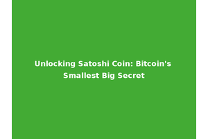 Unlocking Satoshi Coin: Bitcoin's Smallest Big Secret
