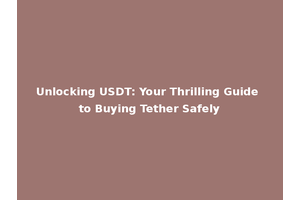 Unlocking USDT: Your Thrilling Guide to Buying Tether Safely