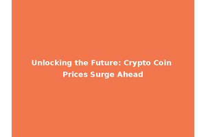 Unlocking the Future: Crypto Coin Prices Surge Ahead