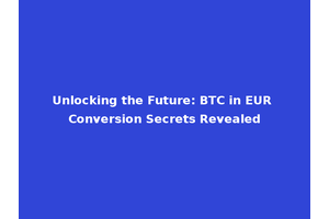 Unlocking the Future: BTC in EUR Conversion Secrets Revealed