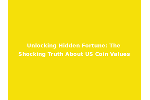 Unlocking Hidden Fortune: The Shocking Truth About US Coin Values