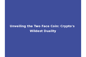 Unveiling the Two Face Coin: Crypto's Wildest Duality