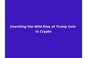 Unveiling the Wild Rise of Trump Coin in Crypto