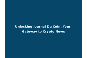 Unlocking Journal Du Coin: Your Gateway to Crypto News