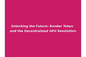 Unlocking the Future: Render Token and the Decentralized GPU Revolution