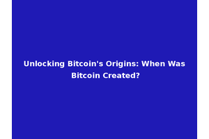 Unlocking Bitcoin's Origins: When Was Bitcoin Created?