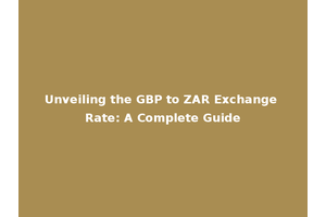 Unveiling the GBP to ZAR Exchange Rate: A Complete Guide