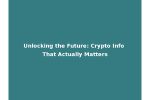 Unlocking the Future: Crypto Info That Actually Matters