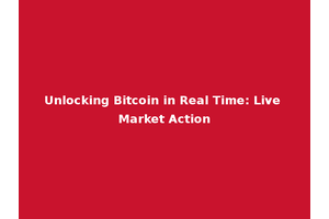 Unlocking Bitcoin in Real Time: Live Market Action