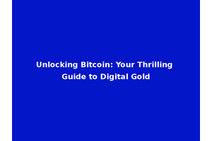 Unlocking Bitcoin: Your Thrilling Guide to Digital Gold