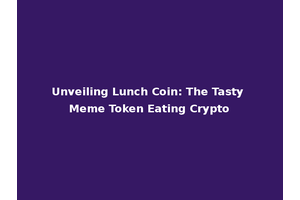 Unveiling Lunch Coin: The Tasty Meme Token Eating Crypto