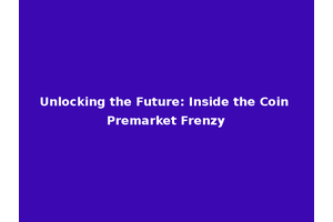 Unlocking the Future: Inside the Coin Premarket Frenzy