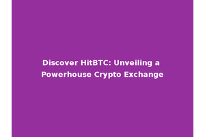Discover HitBTC: Unveiling a Powerhouse Crypto Exchange